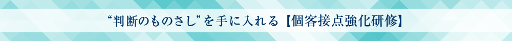 個客接点強化研修【“判断のものさし”を手に入れる】